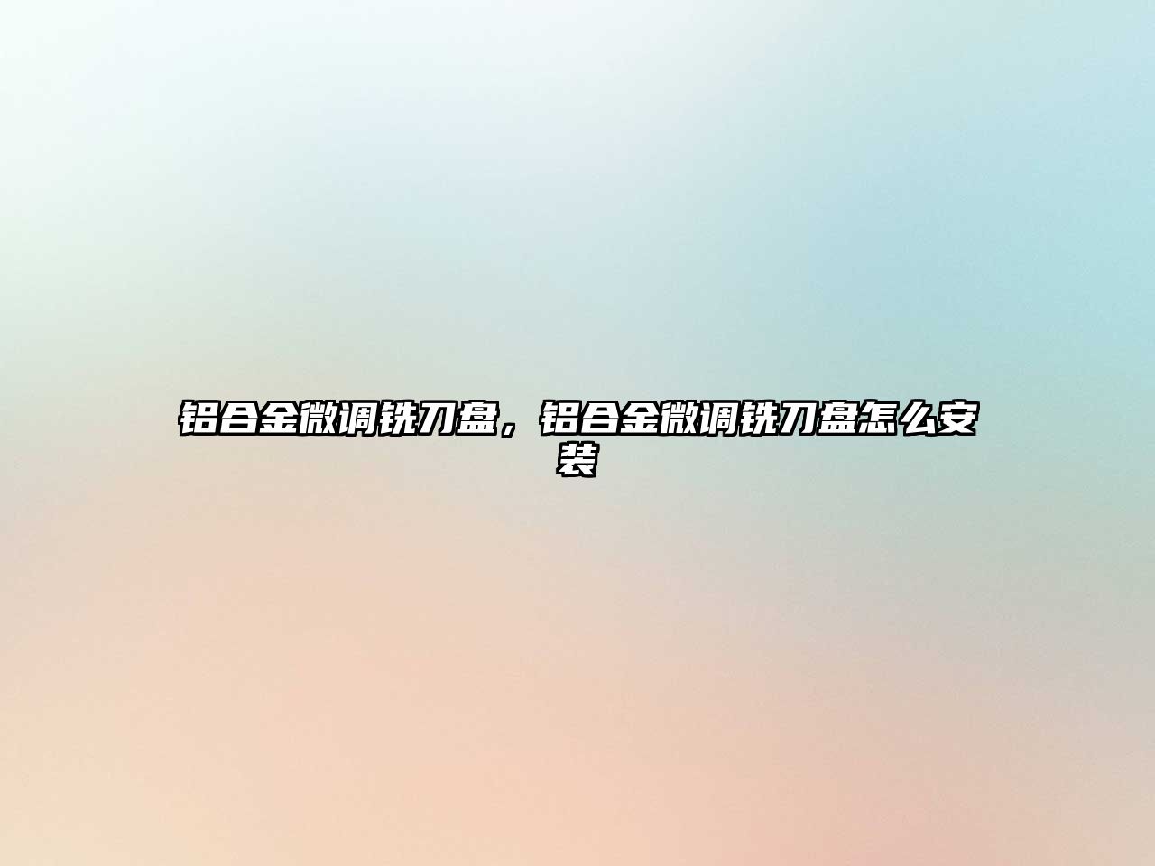 鋁合金微調(diào)銑刀盤(pán)，鋁合金微調(diào)銑刀盤(pán)怎么安裝